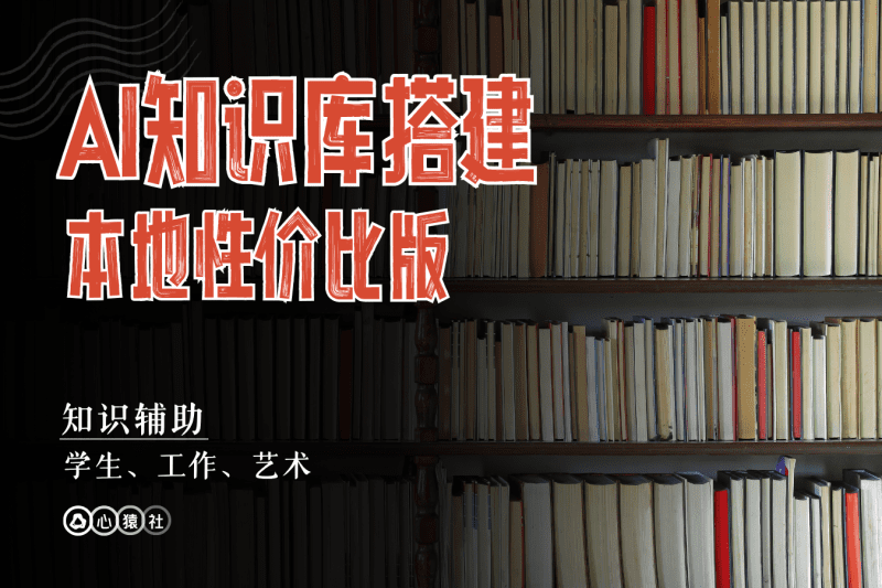 AI知识库搭建丨本地性价比版丨心猿社丨AI超级支援