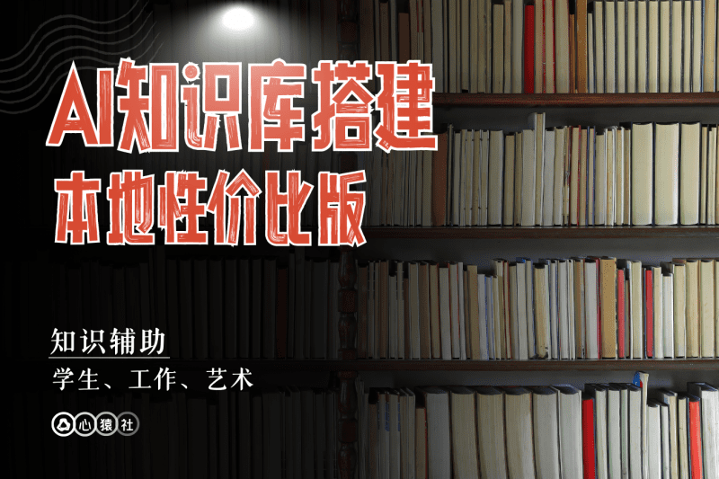 AI知识库搭建丨本地性价比版丨心猿社丨AI超级支援