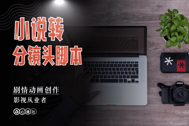 小说转分镜头脚本丨心猿社丨AI超级支援
