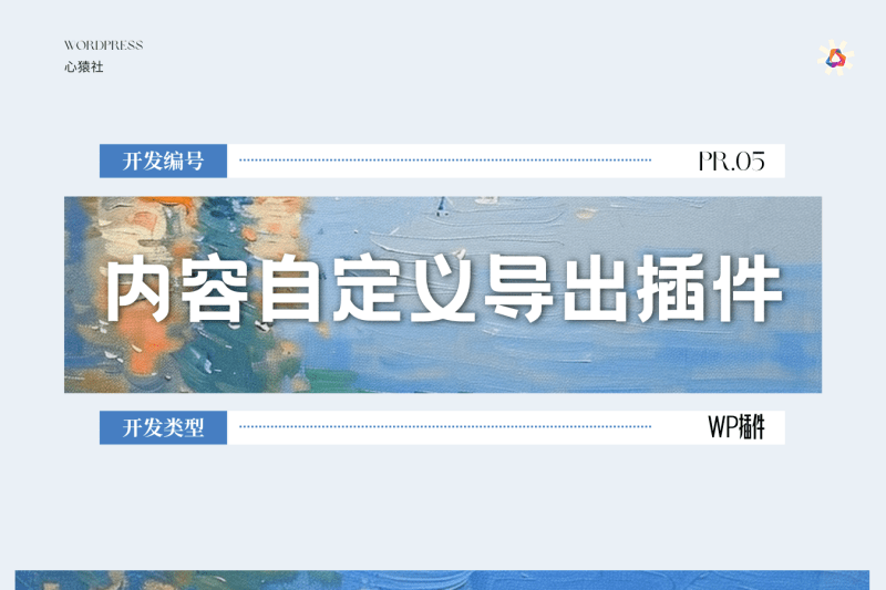 内容自定义导出插件丨心猿社×WordPress v1.0.0丨心猿社丨AI超级支援